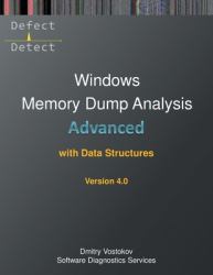 Advanced Windows Memory Dump Analysis with Data Structures : Training Course Transcript and WinDbg Practice Exercises with Notes, Fourth Edition