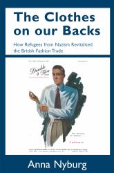 The Clothes on Our Backs : How Refugees from Nazism Revitalised the British Fashion Trade