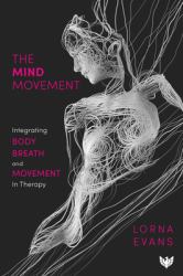 The Mind Movement : Integrating Body, Breath and Movement in Therapy
