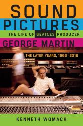 Sound Pictures : The Life of Beatles Producer George Martin, the Later Years, 1966-2016