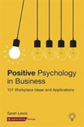 Positive Psychology in Business : 101 Workplace Ideas and Applications