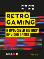 Retro Gaming : A Byte-Sized History of Video Games - from Atari to Zelda