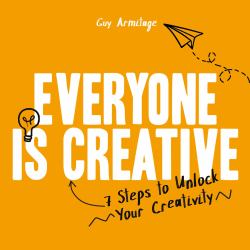 Everyone Is Creative : Seven Easy Steps to Unlock Your Creativity