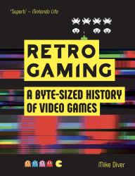 Retro Gaming : A Byte-Sized History of Video Games - from Atari to Zelda