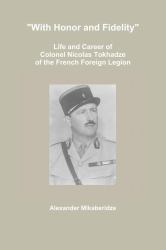 With Honor and Fidelity : Life and Career of Colonel Nicolas Tokhadze of the French Foreign Legion