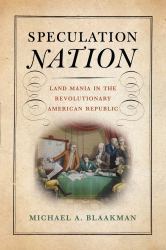 Speculation Nation : Land Mania in the Revolutionary American Republic