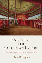 Engaging the Ottoman Empire : Vexed Mediations, 1690-1815