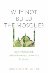Why Not Build the Mosque? : Islam, Political Cost, and the Practice of Democracy in Greece