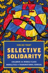 Selective Solidarity : Children and Middle-Class Moralities in Transnational Senegal
