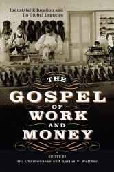 The Gospel of Work and Money : Industrial Education and Its Global Legacies