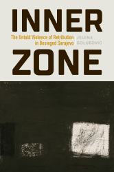 Inner Zone : The Untold Violence of Retribution in Besieged Sarajevo