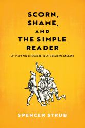 Scorn, Shame, and the Simple Reader : Lay Piety and Literature in Late Medieval England