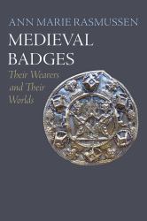 Medieval Badges : Their Wearers and Their Worlds