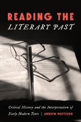 Reading the Literary Past : Critical History and the Interpretation of Early Modern Texts