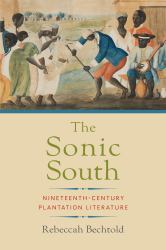 The Sonic South : Nineteenth-Century Plantation Literature
