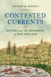 Contested Currents : Rivers and the Remaking of New England