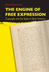 The Engine of Free Expression : Copyright and the State in Early America