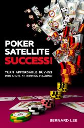 Poker Satellite Success! : Turn Affordable Buy-Ins into Shots at Winning Millions!