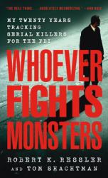 Whoever Fights Monsters : My Twenty Years Tracking Serial Killers for the FBI