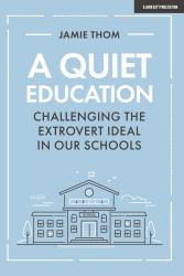 A Quiet Education: Challenging the Extrovert Ideal in Our Schools : Challenging the Extrovert Ideal in Our Schools