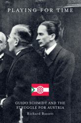 Playing for Time : Guido Schmidt and the Struggle for Austria