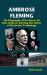 Ambrose Fleming : The Biography of Professor Sir John Ambrose Fleming, the Father of Electronic Technology