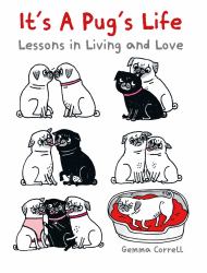 It's a Pug's Life : Lessons in Living and Love