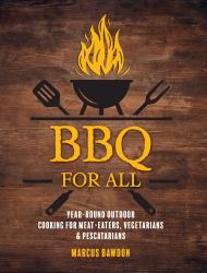 BBQ for All : Year-Round Outdoor Cooking for Meat-eaters, Vegetarians and Pescatarians
