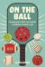 On the Ball : Amazing Sports Facts from Football to Pickleball, Baseball to Golf