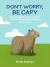 Don't Worry, Be Capy : Fail-Safe Tips for Living Your Best Life from the World's Friendliest Giant Rodent