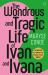 The Wonderous and Tragic Life of Ivan and Ivana The Wonderous and Tragic Life of Ivan and Ivana