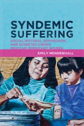 Syndemic Suffering : Social Distress, Depression, and Diabetes among Mexican Immigrant Women