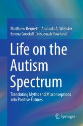 Life on the Autism Spectrum : Translating Myths and Misconceptions into Positive Futures