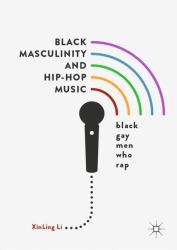 Black Masculinity and Hip-Hop Music : Black Gay Men Who Rap