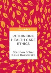 Rethinking Health Care Ethics