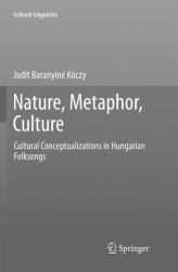 Nature, Metaphor, Culture : Cultural Conceptualizations in Hungarian Folksongs