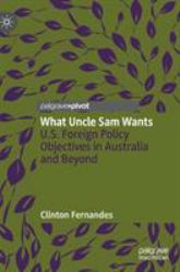 What Uncle Sam Wants : U. S. Foreign Policy Objectives in Australia and Beyond