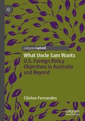 What Uncle Sam Wants : U. S. Foreign Policy Objectives in Australia and Beyond