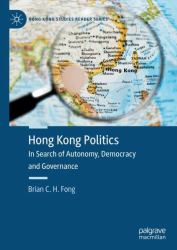 Hong Kong Politics : In Search of Autonomy, Democracy and Governance