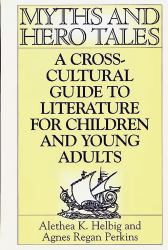 Myths and Hero Tales: A Cross-Cultural Guide to Literature for Children and Young Adults