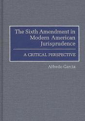 Sixth Amendment in Modern American Jurisprudence, The: A Critical Perspective