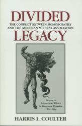 Divided Legacy : The Conflict Between Homoeopathy and the American Medical Association