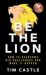 Be the Lion : How to Overcome Big Challenges and Make It Happen