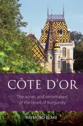 Côte D'or : The Wines and Winemakers of the Heart of Burgundy