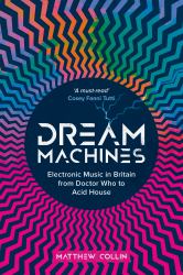 Dream Machines : Electronic Music in Britain from Doctor Who to Acid House