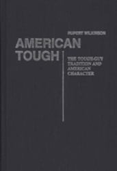American Tough : The Tough-Guy Tradition and American Character