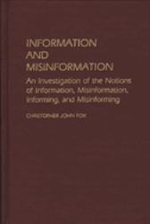 Information and Misinformation : An Investigation of the Notions of Information, Misinformation, Informing, and Misinforming