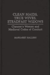 Clean Maids, True Wives, Steadfast Widows Vol. 130 : Chaucer's Women and Medieval Codes of Conduct
