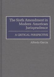 The Sixth Amendment in Modern American Jurisprudence : A Critical Perspective