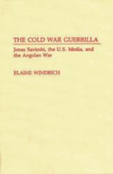 The Cold War Guerrilla Vol. 31 : Jonas Savimbi, the U. S. Media and the Angolan War